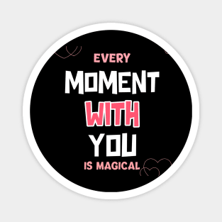 Every moment with you is magical Magnet